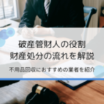 破産管財人とは？財産処分の流れ・不用品回収におすすめの業者を紹介