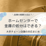 ホームセンターで金庫の処分はできる？大手チェーンの対応・廃棄方法・回収業者を解説