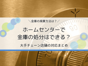 ホームセンターで金庫の処分はできる？大手チェーンの対応・廃棄方法・回収業者を解説