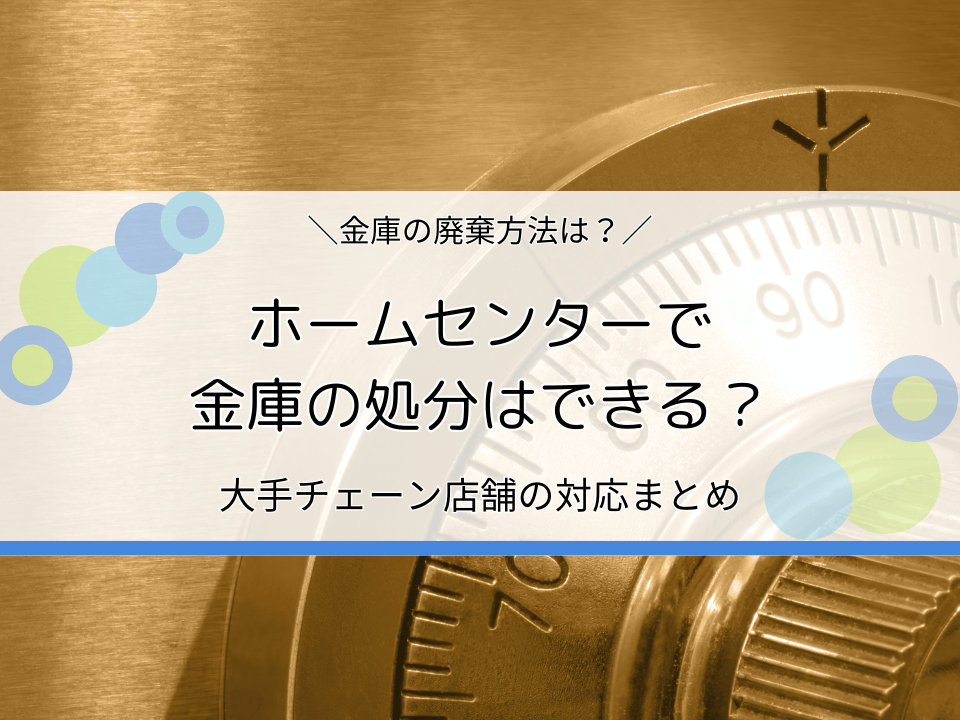 ホームセンターで金庫の処分はできる？大手チェーンの対応・廃棄方法・回収業者を解説