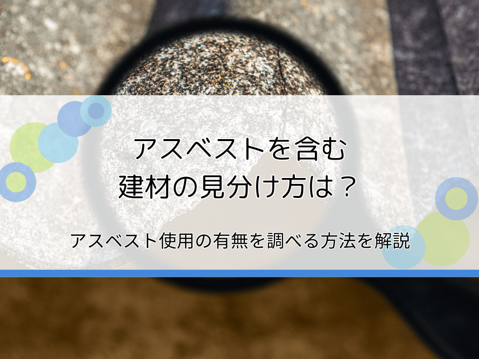 アスベストを含む建材の見分け方は？使用の有無を調べる方法を解説