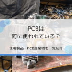 PCBは何に使われている？主な使用製品・PCB廃棄物を一覧紹介【おすすめ回収業者】